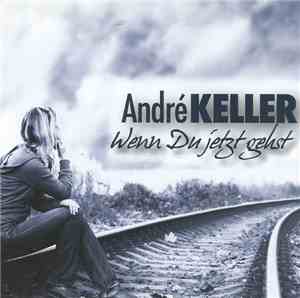 André Keller  - Wenn Du Jetzt Gehst