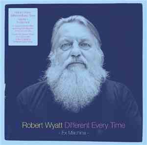 Robert Wyatt - Different Every Time Volume 1 - Ex Machina