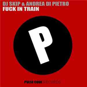 DJ Skip  & Andrea Di Pietro - Fuck In Train