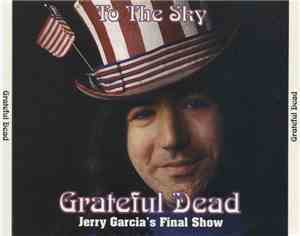 Grateful Dead - To The Sky : Jerry Garcia's Final Show
