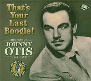 Johnny Otis - That's Your Last Boogie - The Best Of Johnny Otis 1945-1960