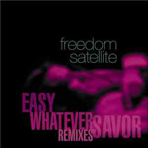 Freedom Satellite - Easy / Whatever / Savor (Remixes)