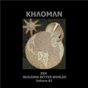 Khaoman - ЯXK BUILDING BETTEЯ WOЯLDS Volume 03