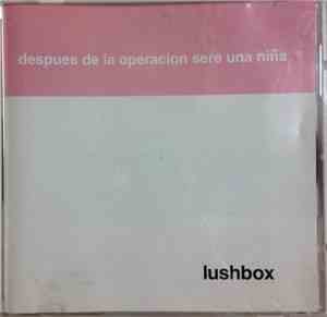 Lushbox - Despues De La Operacion Sere Una Niña