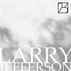 Larry Jefferson  - When That Day Comes Ep