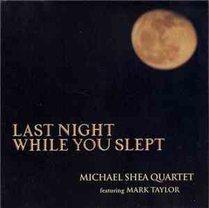 Michael Shea Quartet Featuring Mark Taylor  - Last Night While You Slept