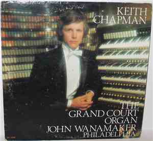 Keith Chapman  - The Grand Court Organ John Wanamaker - Philadelphia