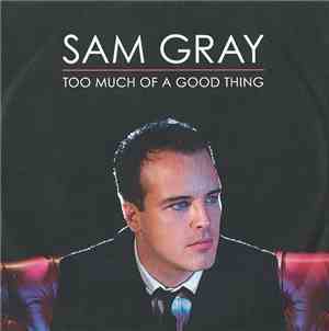 Sam Gray  - Too Much Of A Good Thing