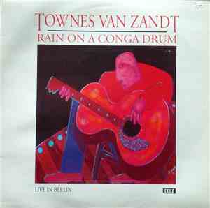 Townes Van Zandt - Rain On A Conga Drum - Live In Berlin