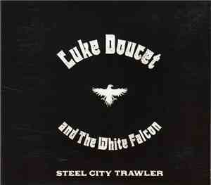 Luke Doucet And The White Falcon - Steel City Trawler