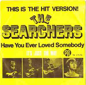 The Searchers - Have You Ever Loved Somebody