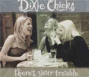 Dixie Chicks - There's Your Trouble