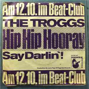 The Troggs - Hip Hip Hooray / Say Darlin'!
