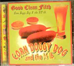 Corn Doggy Dog & The 1/2 Lb. - Good Clean Filth