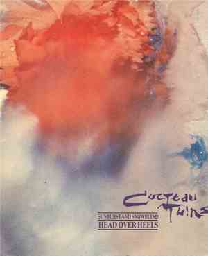 Cocteau Twins - Head Over Heels / Sunburst And Snowblind