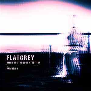 Flatgrey - Ambience Through Attrition  Variation