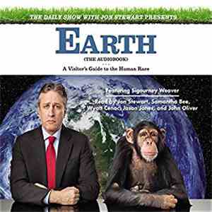Jon Stewart , Samantha Bee, Wyatt Cenac, Jason Jones , John Oliver  , Featuring Sigourney Weaver - The Daily Show With Jon Stewart Presents Earth (The Audiobook): A Visitor's Guide to the Human Race