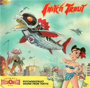 Switch Trout - Psychodestruct Sound From Tokyo