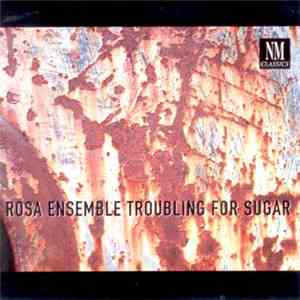 Rosa Ensemble - Troubling For Sugar