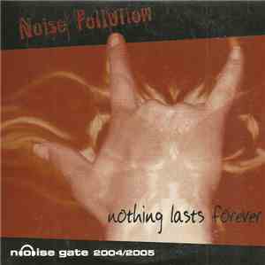 Noise Pollution  - Nothing Lasts Forever - Noise gate 2004/2005