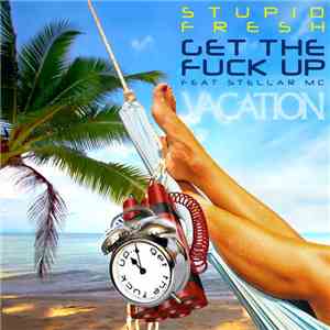Stupid Fresh Feat Stellar MC - Get The Fuck Up