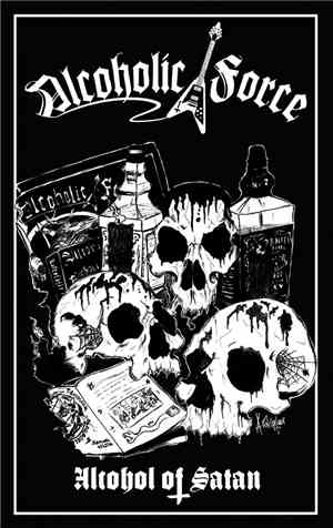 Alcoholic Force  - Alcohol Of Satan