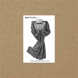 aperture... - These Gardens Shall Fail