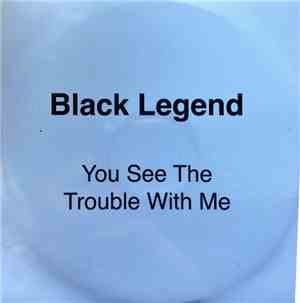 Black Legend - You See The Trouble With Me