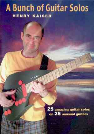 Henry Kaiser - A Bunch Of Guitar Solos