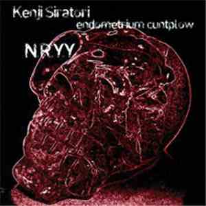 Kenji Siratori / Endometrium Cuntplow / N.R.Y.Y. - Kenji Siratori / Endomet ...