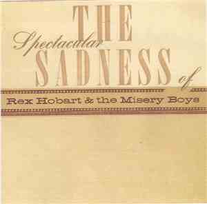 Rex Hobart And The Misery Boys - The Spectacular Sadness Of