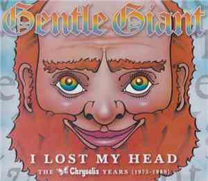 Gentle Giant - I Lost My Head - The Chrysalis Years (1975-1980)