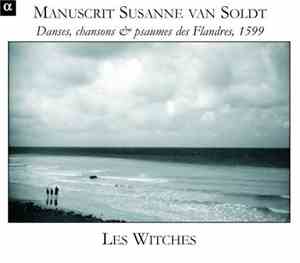 Les Witches - Manuscrit Susann Van Soldt (Danses, Chansons & Psaumes Des Fl ...