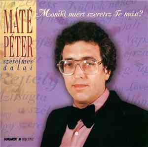 Máté Péter - Mondd, Miért Szeretsz Te Mást? - Máté Péter Szerelmes Dalai