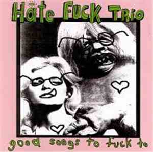 Hate Fuck Trio - Good Songs To Fuck To