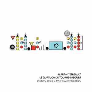 Martin Tétreault + Le Quatuor De Tourne-Disques - Points, Lignes Avec Haut- ...