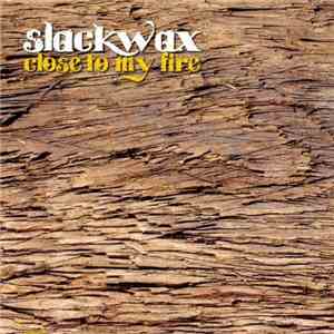 Slackwax - Close To My Fire