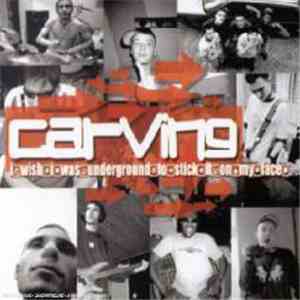 Carving - I Wish I Was Underground To Stick It On My Face