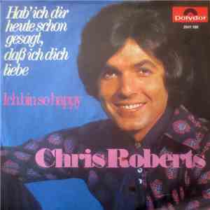 Chris Roberts - Hab' Ich Dir Heute Schon Gesagt, Daß Ich Dich Liebe / Ich B ...