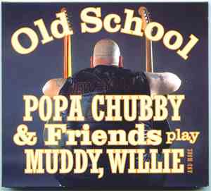 Popa Chubby - Old School - Popa Chubby And Friends Play Muddy, Willie And M ...