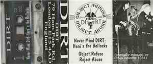 Dirt  - Never Mind Dirt - Here's The Bollocks/Object Refuse Rject Abuse