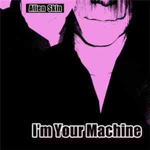 Alien Skin  - I'm Your Machine