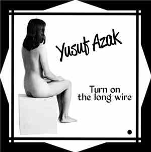 Yusuf Azak - Turn On The Long Wire