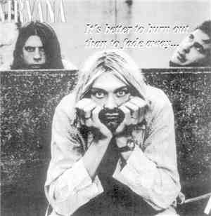 Nirvana - It's Better To Burn Out Than To Fade Away...