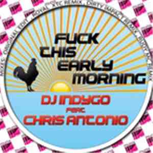 DJ Indygo Featuring Chris Antonio - Fuck This Early Morning