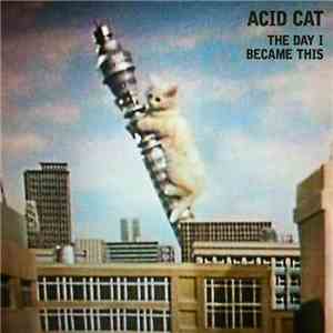 Acid Cat - The Day I Became This