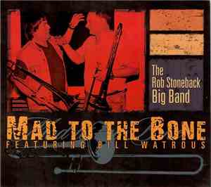 The Rob Stoneback Big Band Featuring Bill Watrous - Mad To The Bone