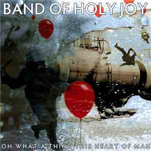 Band Of Holy Joy - Oh What A Thing This Heart Of Man