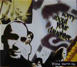 Sorry About Your Daughter - You Gave Up