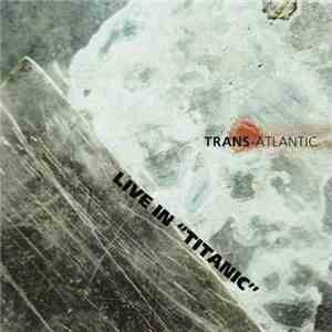 Trans-Atlantic - Live In Titanic